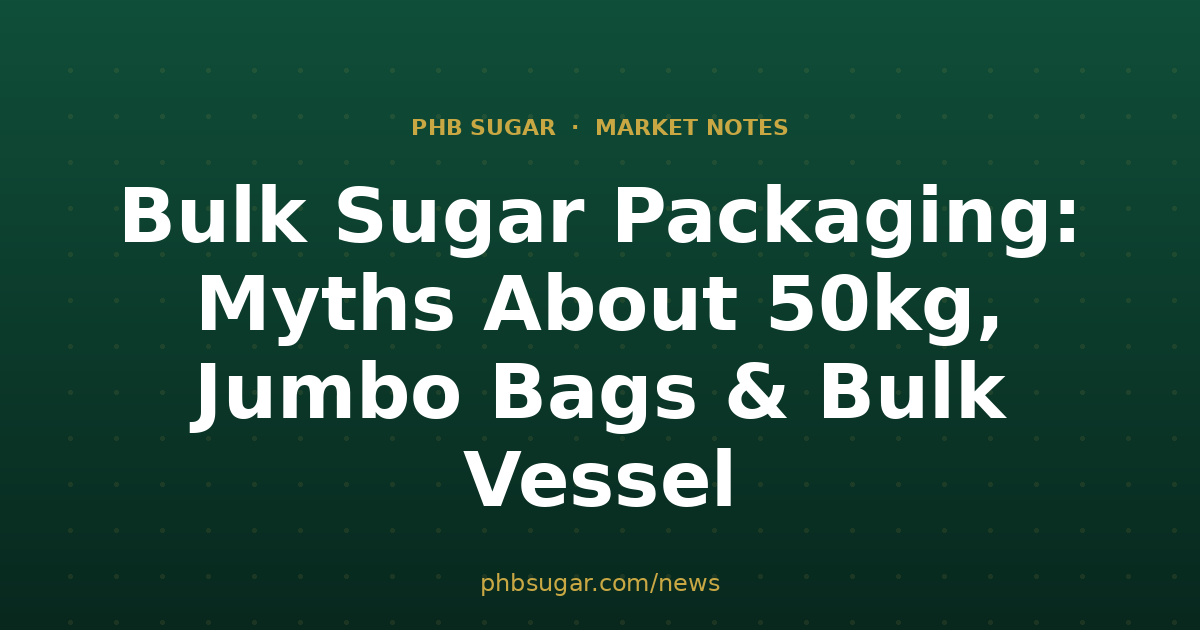 Bulk Sugar Packaging: Myths About 50kg, Jumbo Bags & Bulk Vessel